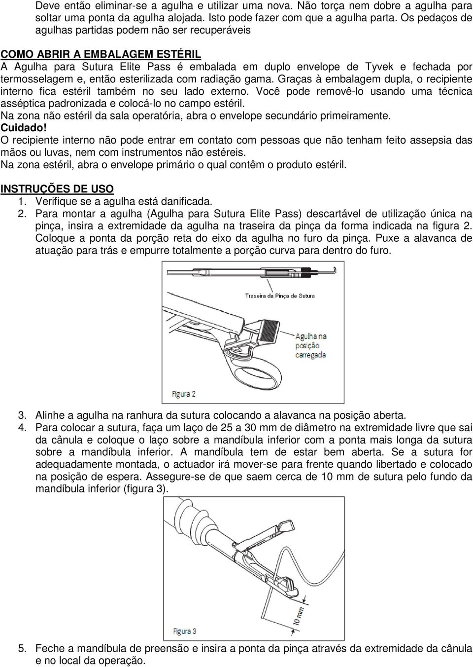 esterilizada com radiação gama. Graças à embalagem dupla, o recipiente interno fica estéril também no seu lado externo.