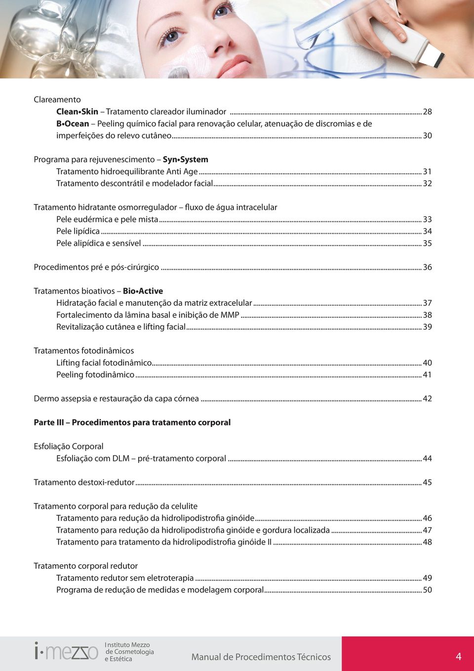 .. 32 Tratamento hidratante osmorregulador fluxo de água intracelular Pele eudérmica e pele mista... 33 Pele lipídica... 34 Pele alipídica e sensível... 35 Procedimentos pré e pós-cirúrgico.