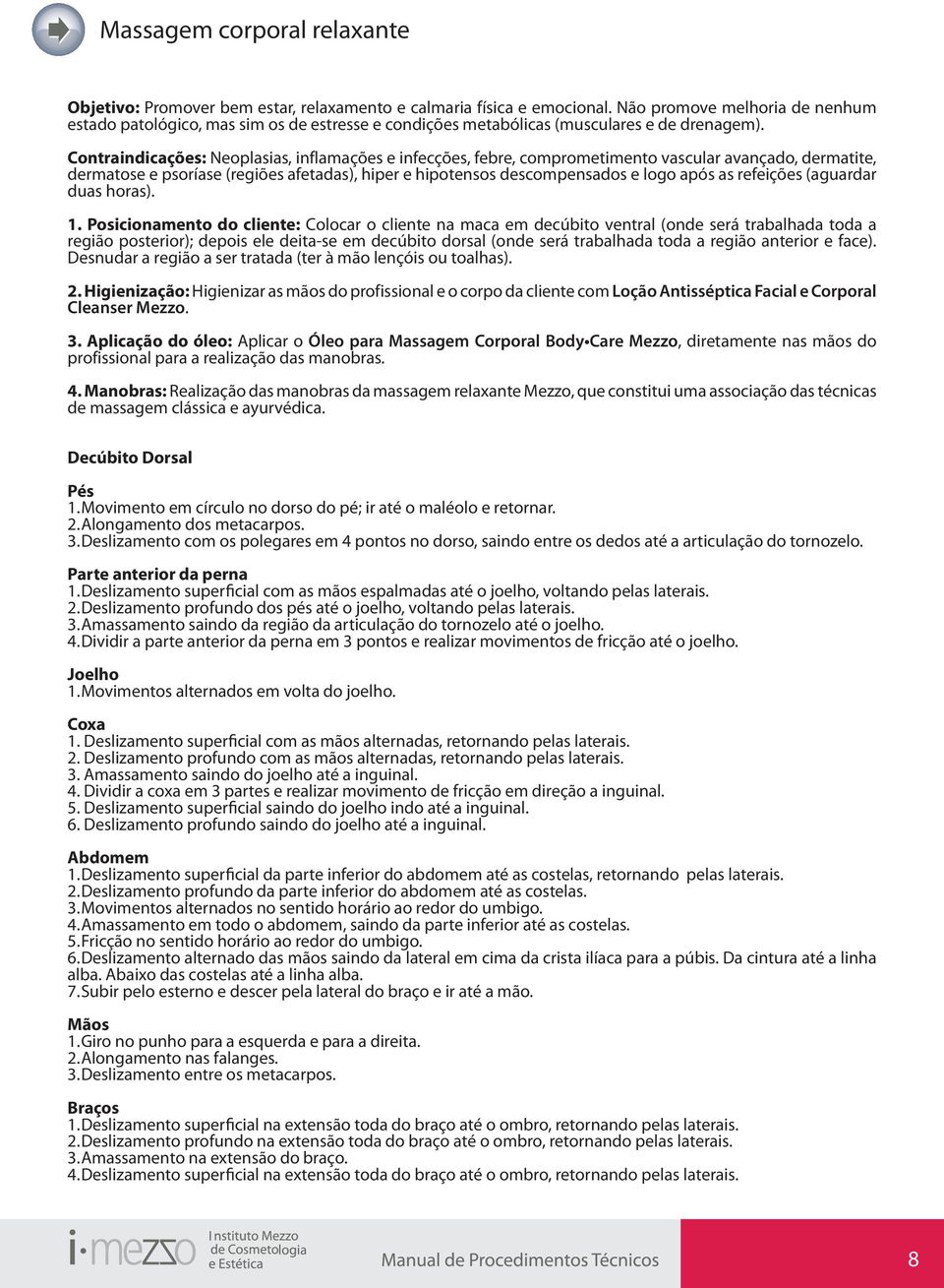 Contraindicações: Neoplasias, inflamações e infecções, febre, comprometimento vascular avançado, dermatite, dermatose e psoríase (regiões afetadas), hiper e hipotensos descompensados e logo após as