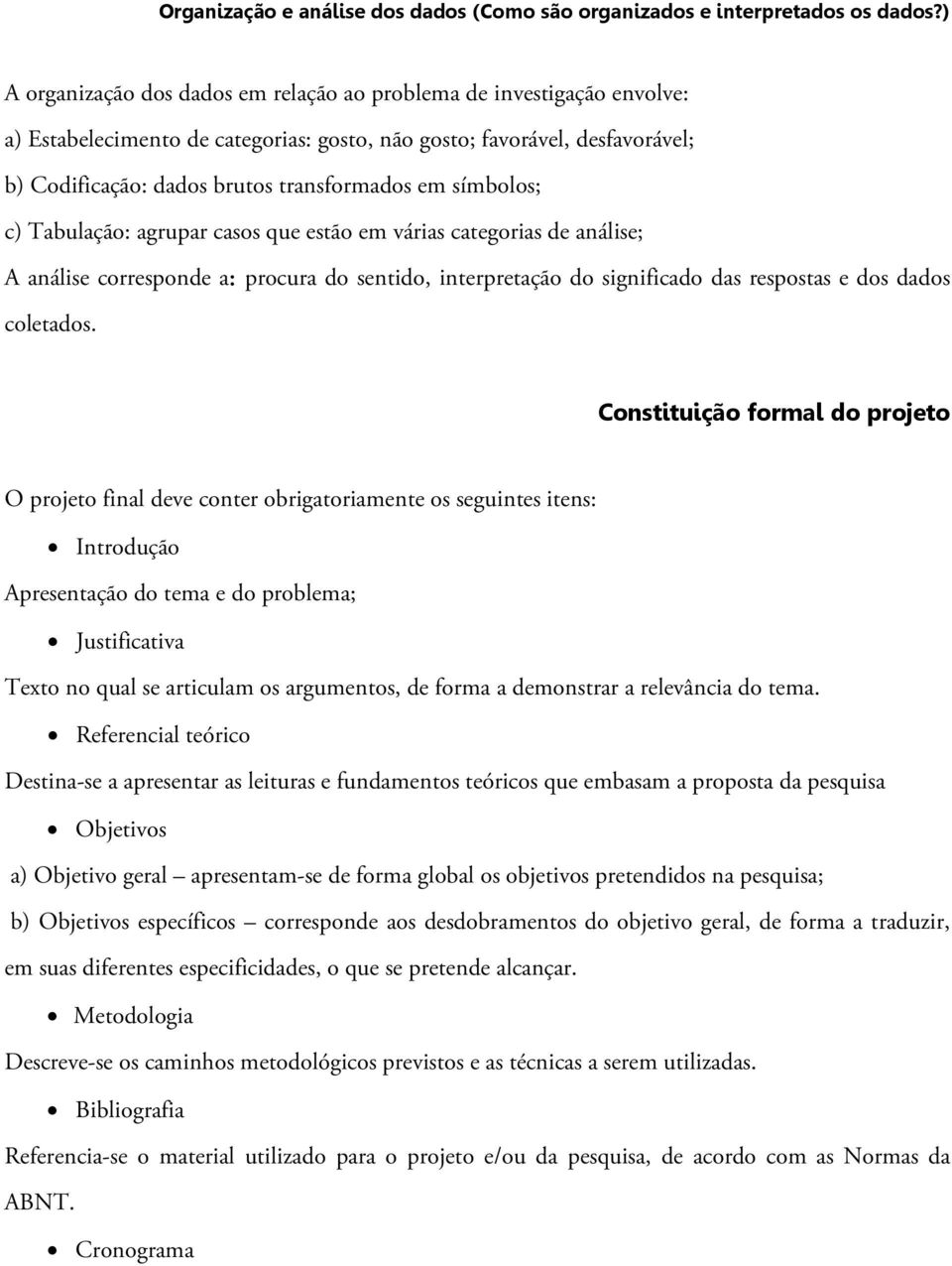 símbolos; c) Tabulação: agrupar casos que estão em várias categorias de análise; A análise corresponde a: procura do sentido, interpretação do significado das respostas e dos dados coletados.