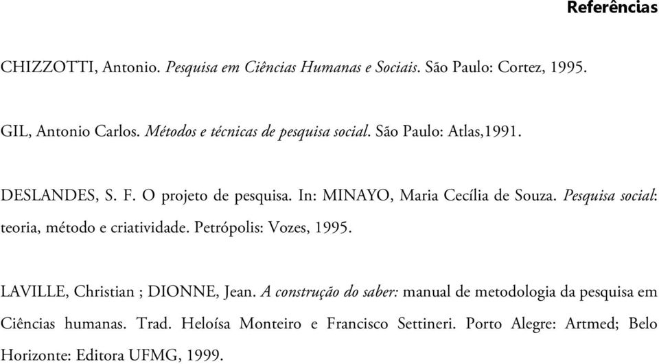 Pesquisa social: teoria, método e criatividade. Petrópolis: Vozes, 1995. LAVILLE, Christian ; DIONNE, Jean.