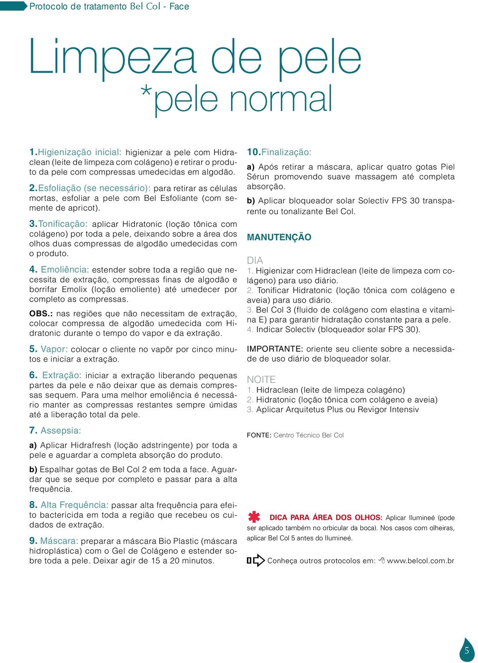 Esfoliação (se necessário): para retirar as células mortas, esfoliar a pele com Bel Esfoliante (com semente de apricot). 3.