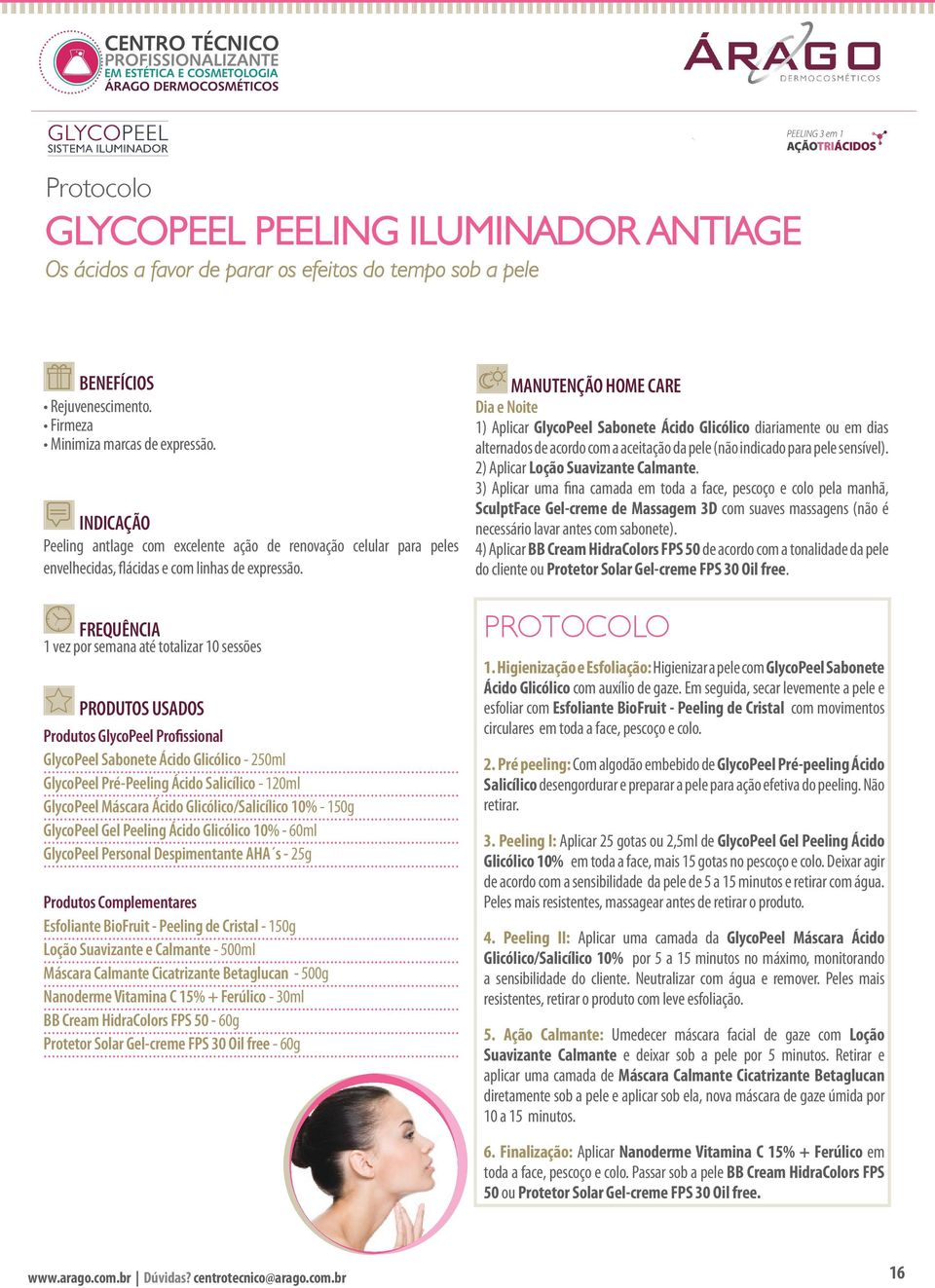 1 vez por semana até totalizar 10 sessões Produtos GlycoPeel Profissional GlycoPeel Sabonete Ácido Glicólico - 250ml GlycoPeel Pré-Peeling Ácido Salicílico - 120ml GlycoPeel Máscara Ácido