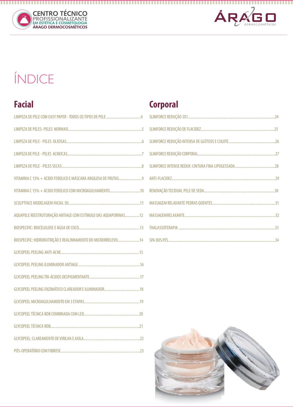 ..11 AQUAPELE REESTRUTURAÇÃO ANTIAGE COM ESTÍMULO DAS AQUAPORINAS...12 BIOSPECIFIC: BIOCELULOSE E ÁGUA DE COCO...13 BIOSPECIFIC: HIDRONUTRIÇÃO E REALINHAMENTO DO MICRORRELEVO.