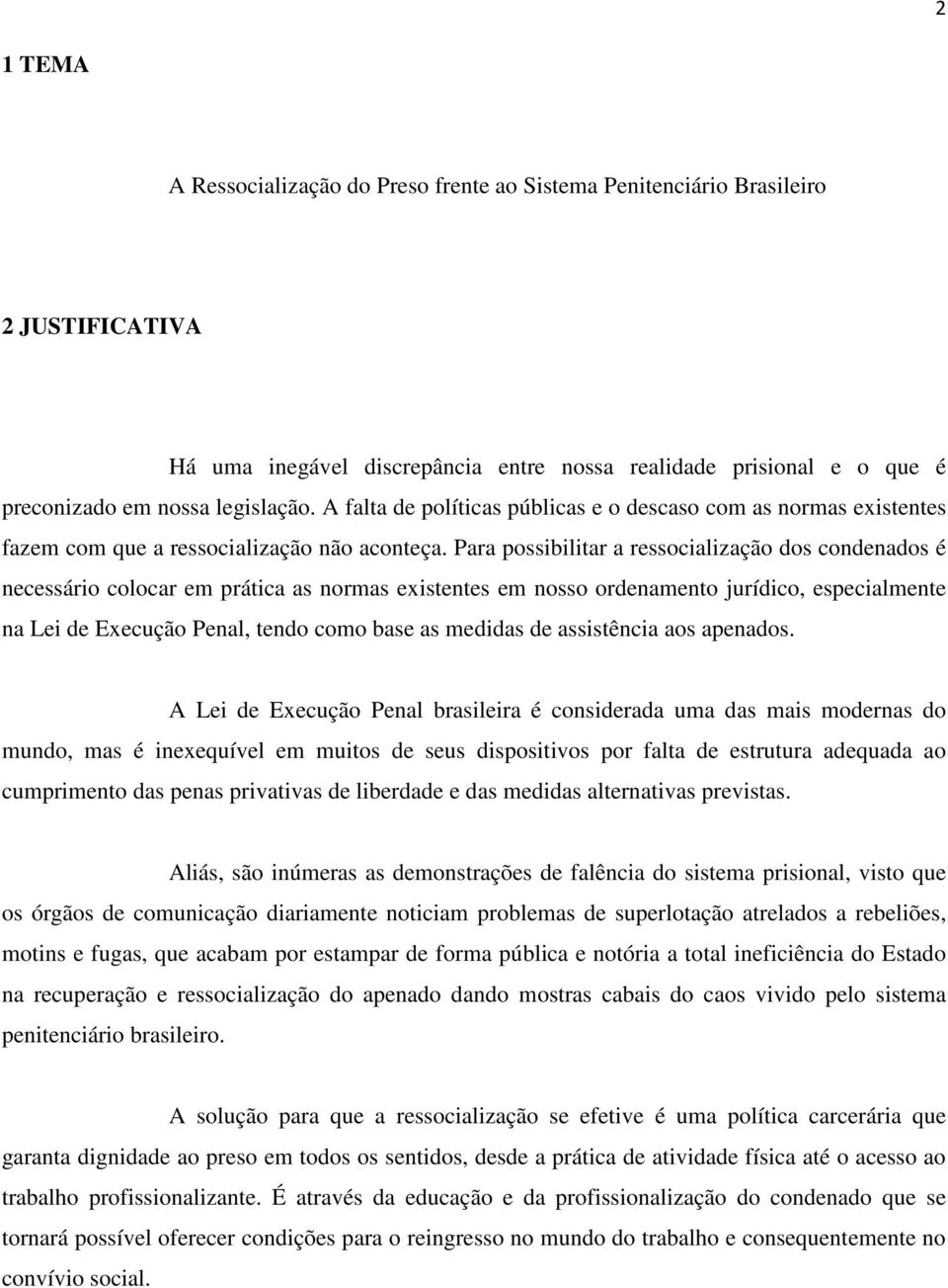 Para possibilitar a ressocialização dos condenados é necessário colocar em prática as normas existentes em nosso ordenamento jurídico, especialmente na Lei de Execução Penal, tendo como base as