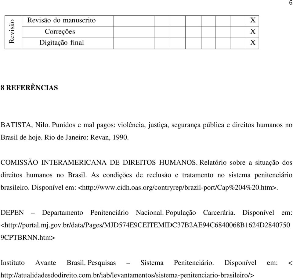 As condições de reclusão e tratamento no sistema penitenciário brasileiro. Disponível em: <http://www.cidh.oas.org/contryrep/brazil-port/cap%204%20.htm>. DEPEN Departamento Penitenciário Nacional.