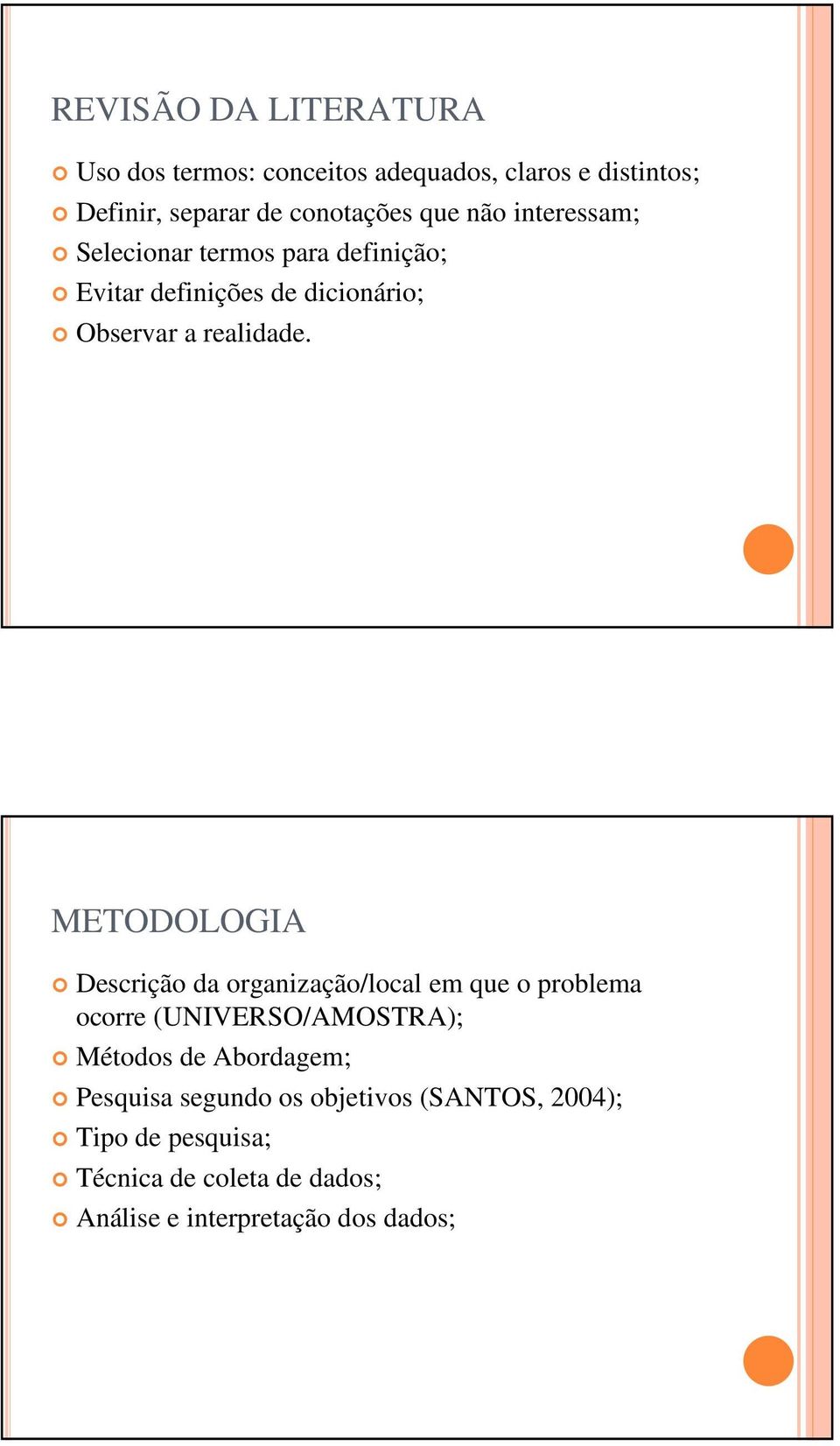 METODOLOGIA Descrição da organização/local em que o problema ocorre (UNIVERSO/AMOSTRA); Métodos de Abordagem;