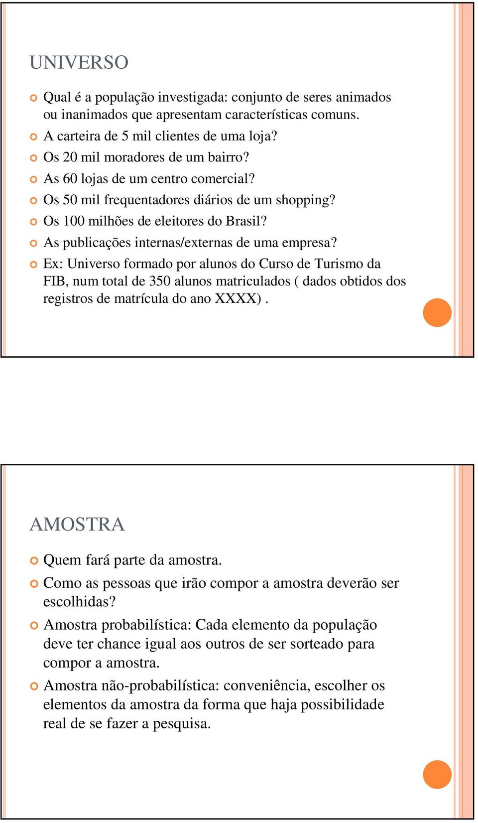 Ex: Universo formado por alunos do Curso de Turismo da FIB, num total de 350 alunos matriculados ( dados obtidos dos registros de matrícula do ano XXXX). AMOSTRA Quem fará parte da amostra.