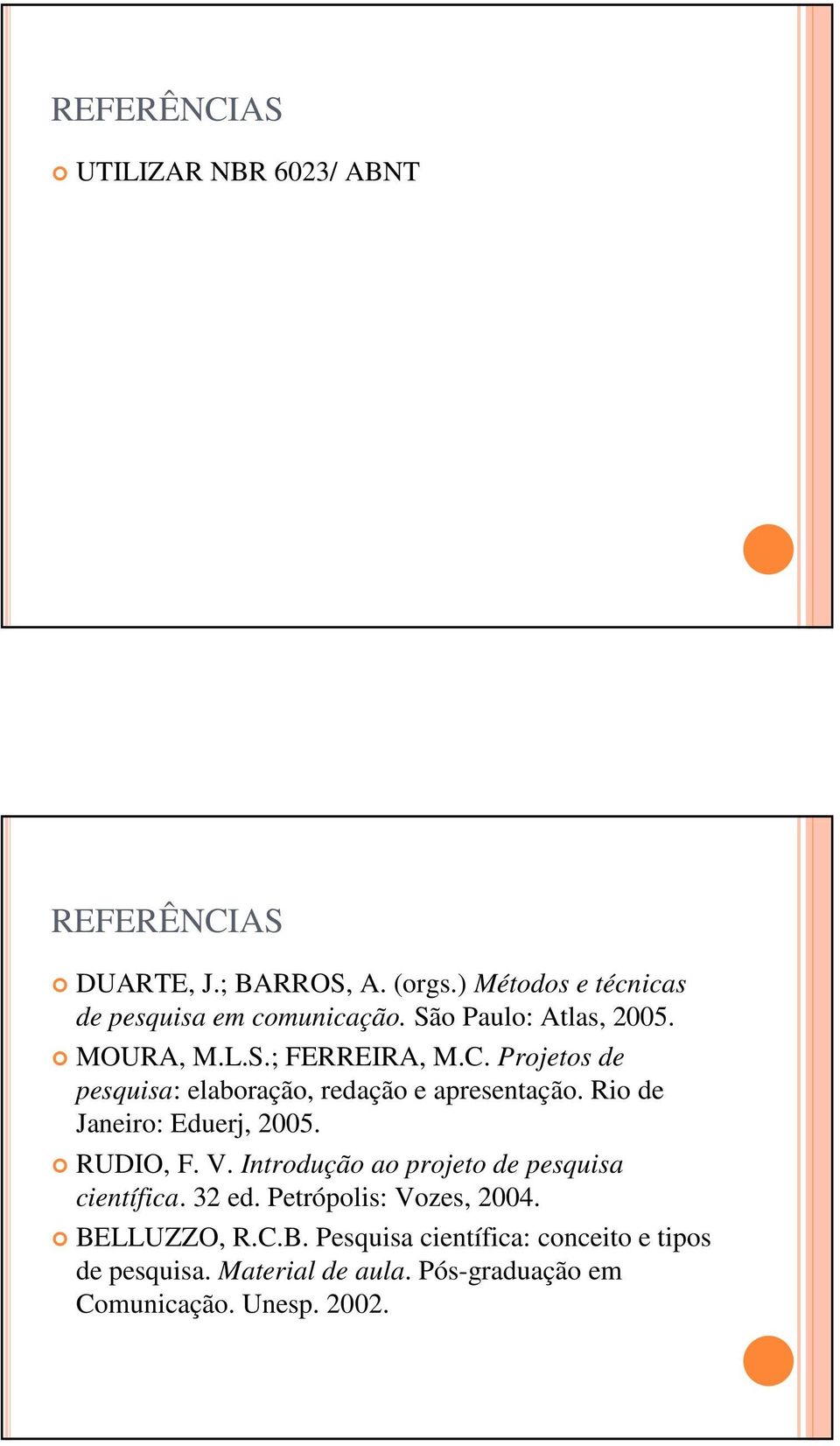 Projetos de pesquisa: elaboração, redação e apresentação. Rio de Janeiro: Eduerj, 2005. RUDIO, F. V.