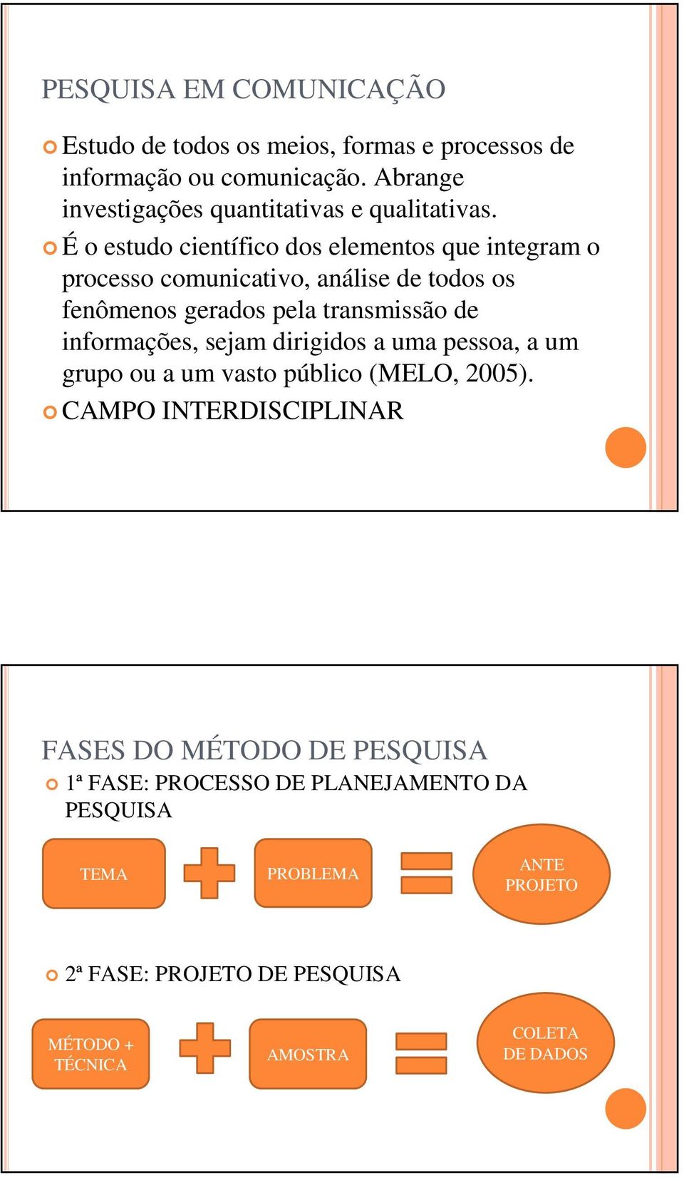 É o estudo científico dos elementos que integram o processo comunicativo, análise de todos os fenômenos gerados pela transmissão de