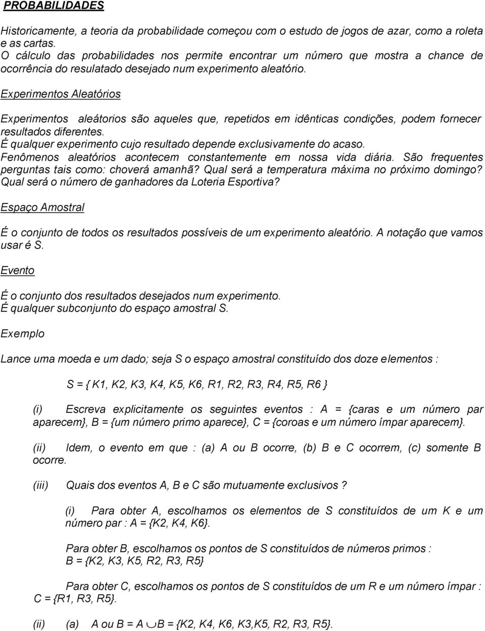 Experimentos Aleatórios Experimentos aleátorios são aqueles que, repetidos em idênticas condições, podem fornecer resultados diferentes.