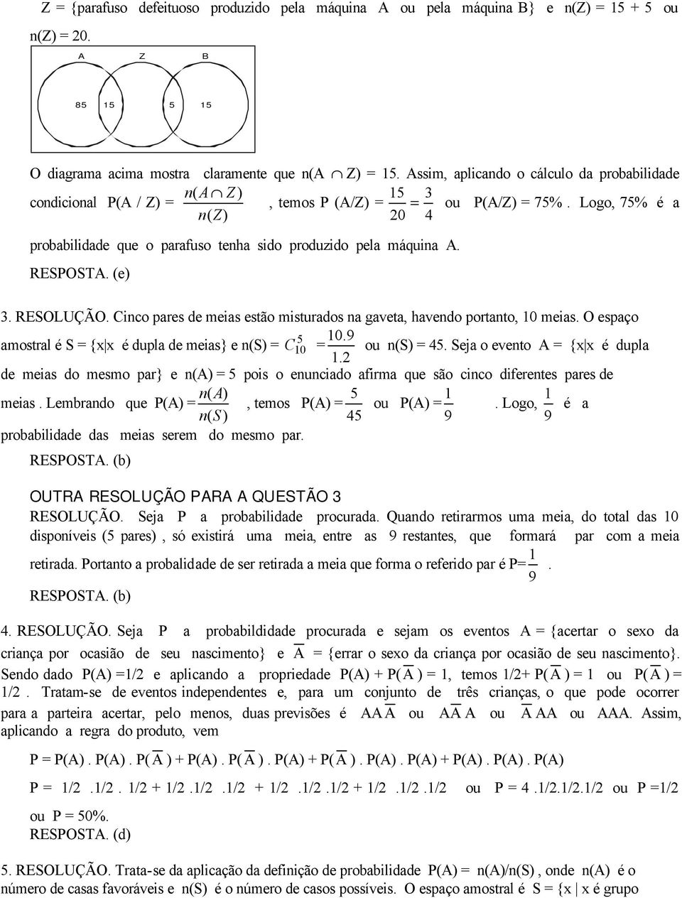 Logo, 75% é a n( Z) 20 4 probabilidade que o parafuso tenha sido produzido pela máquina A. RESPOSTA. (e). RESOLUÇÃO. Cinco pares de meias estão misturados na gaveta, havendo portanto, 0 meias.