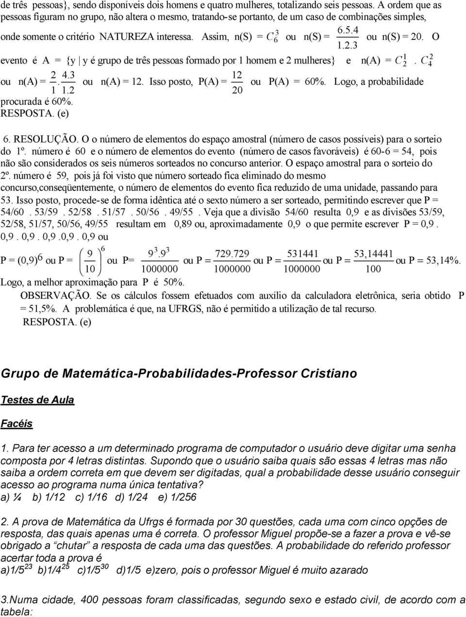 Assim, n(s) = C 6 ou n(s) = ou n(s) = 20. O.2. 2 evento é A = {y y é grupo de três pessoas formado por homem e 2 mulheres} e n(a) = C 2. C 4 2 4. 2 ou n(a) =. ou n(a) = 2.