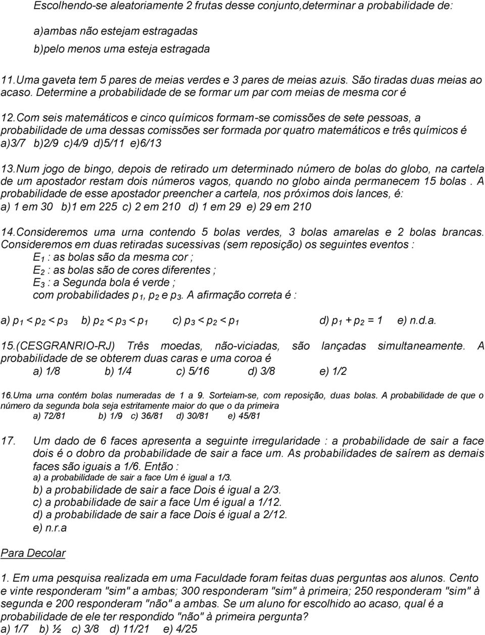 Com seis matemáticos e cinco químicos formam-se comissões de sete pessoas, a probabilidade de uma dessas comissões ser formada por quatro matemáticos e três químicos é a)/7 b)2/9 c)4/9 d)5/ e)6/.