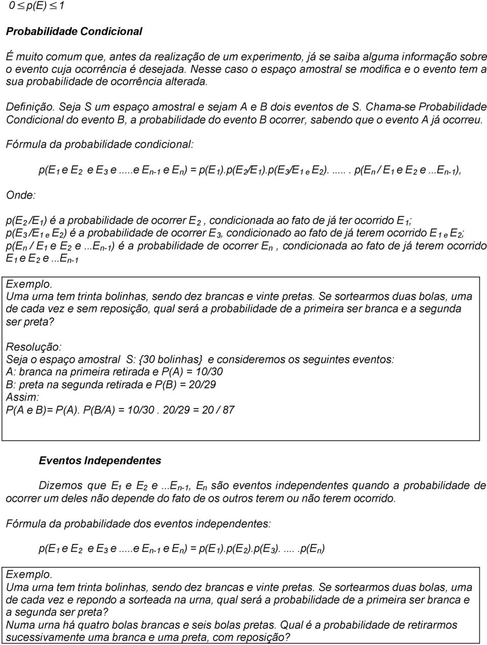 Chama-se Probabilidade Condicional do evento B, a probabilidade do evento B ocorrer, sabendo que o evento A já ocorreu. Fórmula da probabilidade condicional: Onde: p(e e E 2 e E e.