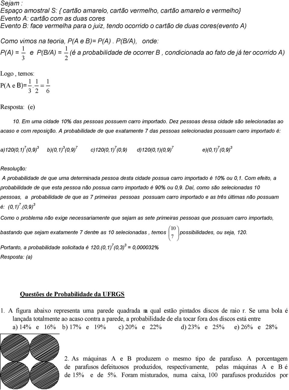 = 2 6 Resposta: (e) 0. Em uma cidade 0% das pessoas possuem carro importado. Dez pessoas dessa cidade são selecionadas ao acaso e com reposição.