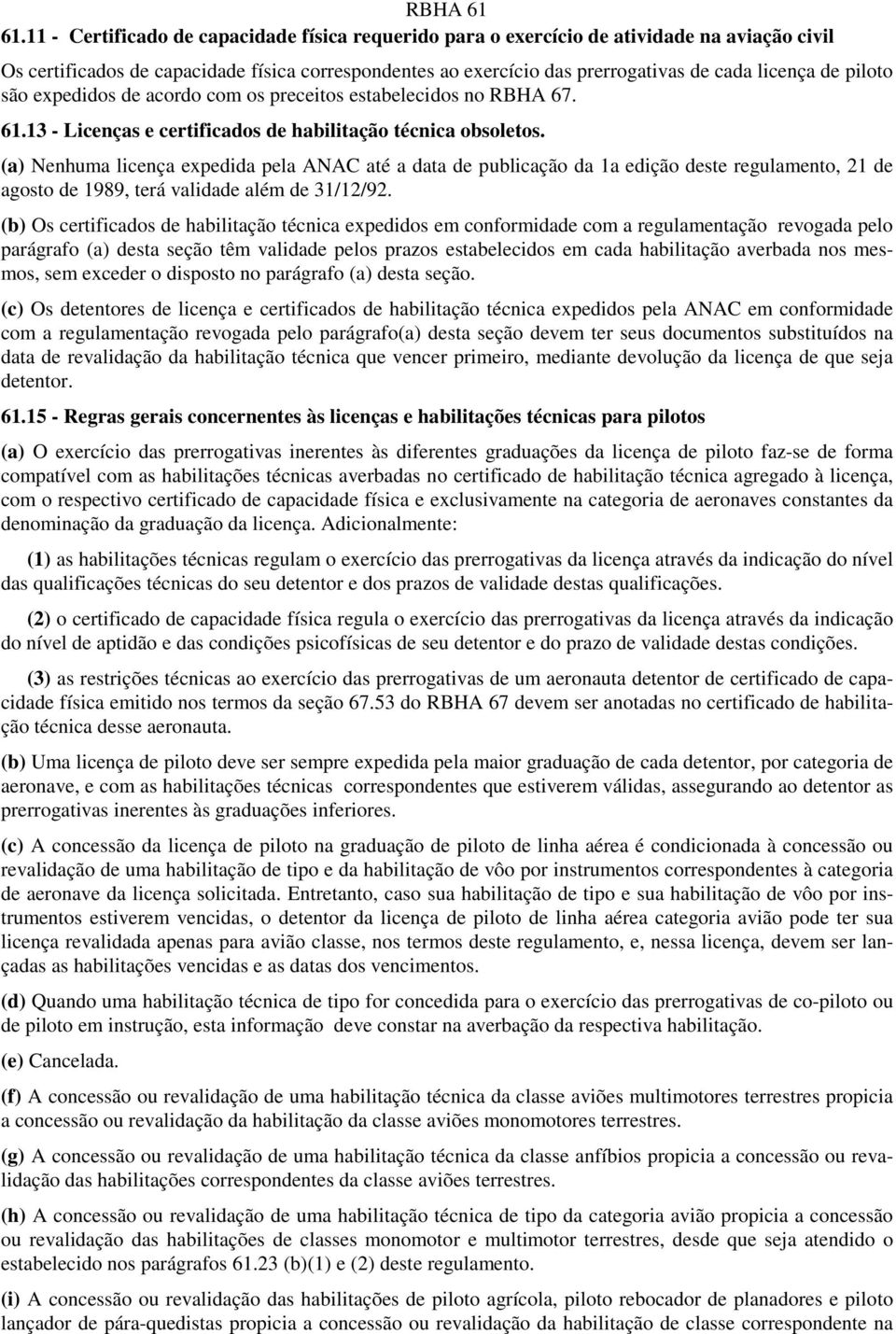 (a) Nenhuma licença expedida pela ANAC até a data de publicação da 1a edição deste regulamento, 21 de agosto de 1989, terá validade além de 31/12/92.