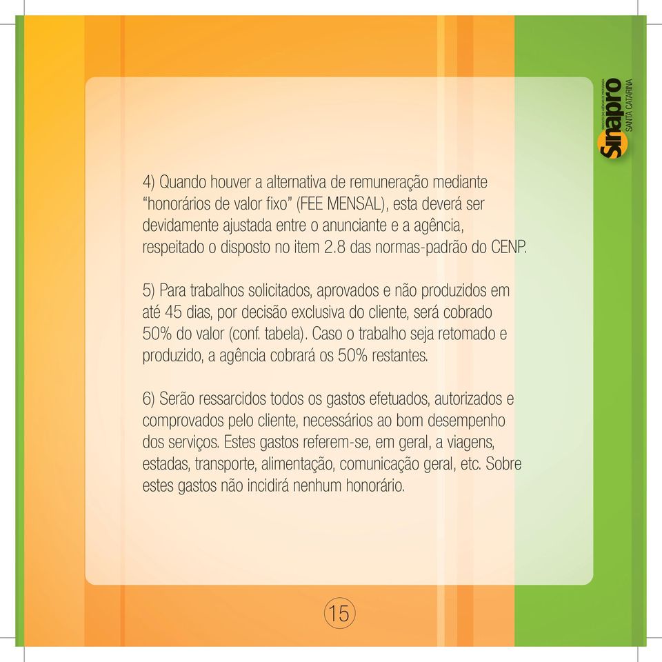 tabela). Caso o trabalho seja retomado e produzido, a agência cobrará os 50% restantes.