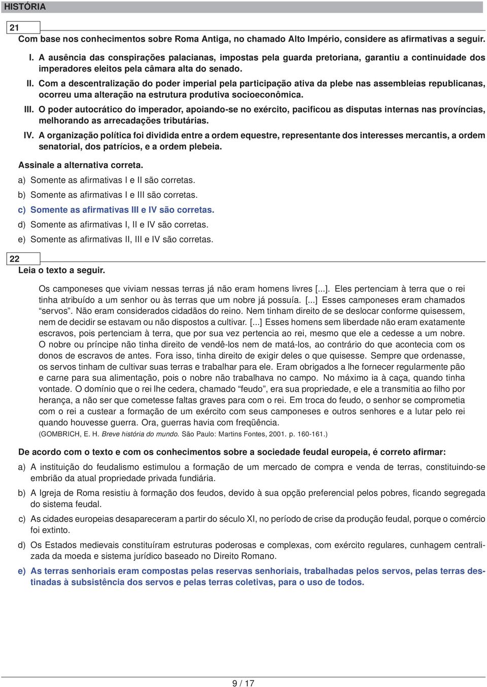 Com a descentralização do poder imperial pela participação ativa da plebe nas assembleias republicanas, ocorreu uma alteração na estrutura produtiva socioeconômica. III.