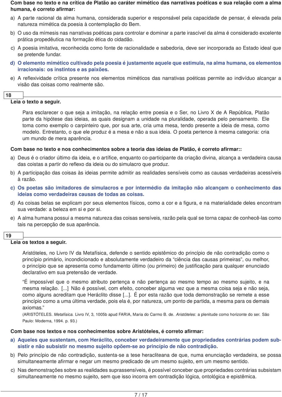 b) O uso da mímesis nas narrativas poéticas para controlar e dominar a parte irascível da alma é considerado excelente prática propedêutica na formação ética do cidadão.