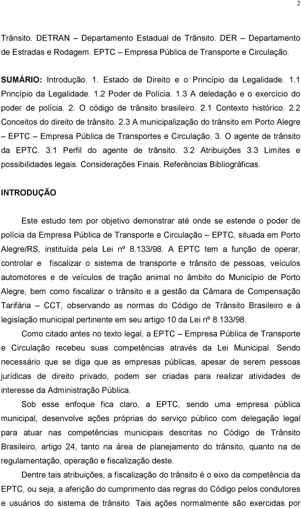 2.2 Conceitos do direito de trânsito. 2.3 A municipalização do trânsito em Porto Alegre EPTC Empresa Pública de Transportes e Circulação. 3. O agente de trânsito da EPTC. 3.1 Perfil do agente de trânsito.