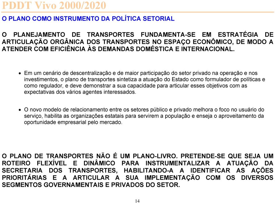 Em um cenário de descentralização e de maior participação do setor privado na operação e nos investimentos, o plano de transportes sintetiza a atuação do Estado como formulador de políticas e como