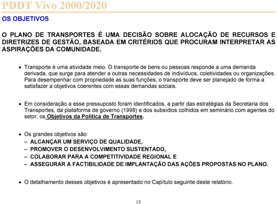 Para desempenhar com propriedade as suas funções, o transporte deve ser planejado de forma a satisfazer a objetivos coerentes com essas demandas sociais.