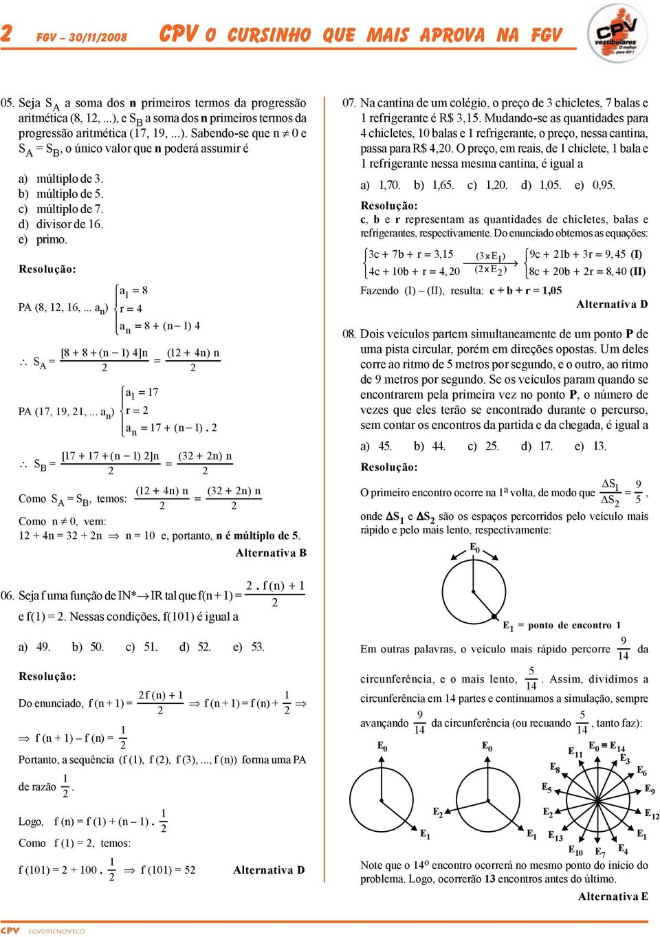 [7 + 7 + (n ) ]n ( + n) n S = = ( + n) n ( + n) n omo S = S, temos: = omo n 0, vem: + n = + n n = 0 e, portanto, n é múltiplo de. lternativa 06. Seja f uma função de IN* I tal que f(n + ) =.