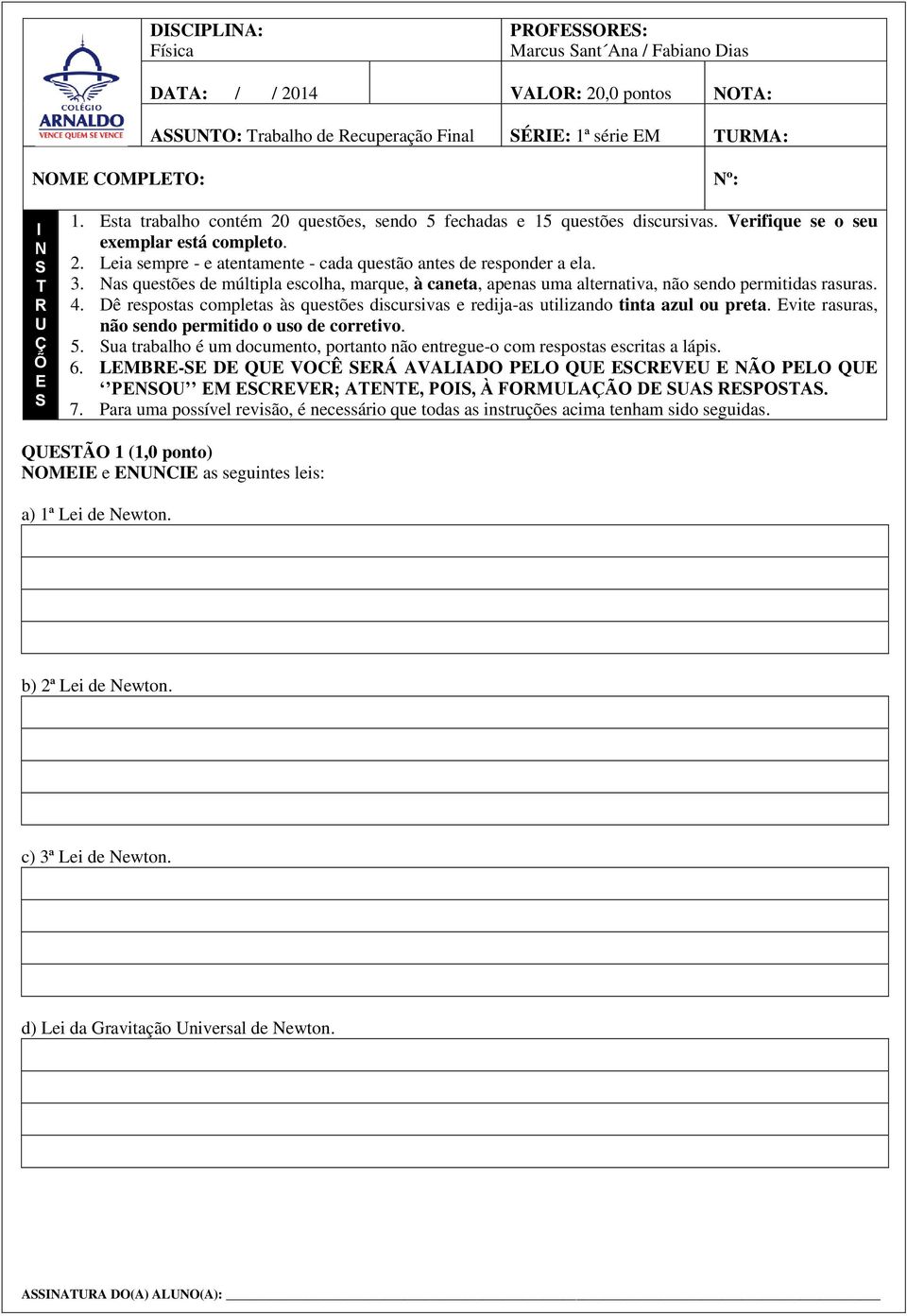 3. Nas questões de múltipla escolha, marque, à caneta, apenas uma alternativa, não sendo permitidas rasuras. 4.