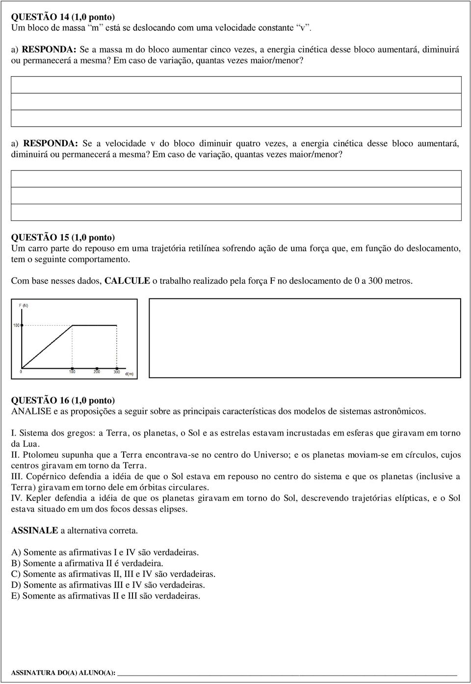 a) RESPONDA: Se a velocidade v do bloco diminuir quatro vezes, a energia cinética desse bloco aumentará, diminuirá ou permanecerá a mesma? Em caso de variação, quantas vezes maior/menor?