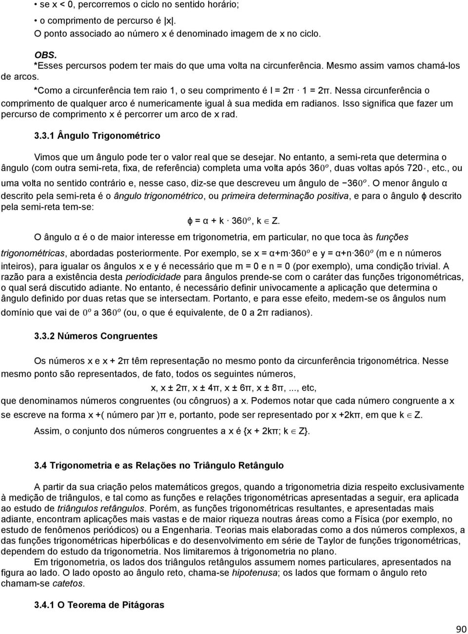 Nessa circunferência o comprimento de qualquer arco é numericamente igual à sua medida em radianos. Isso significa que fazer um percurso de comprimento x é percorrer um arco de x rad. 3.