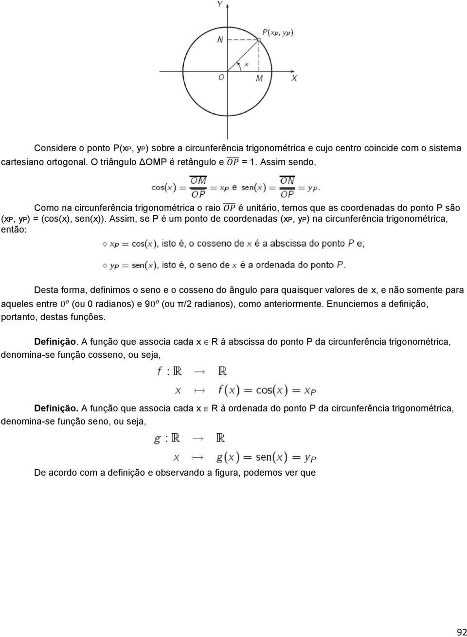 Assim, se P é um ponto de coordenadas (xp, yp) na circunferência trigonométrica, então: Desta forma, definimos o seno e o cosseno do ângulo para quaisquer valores de x, e não somente para aqueles