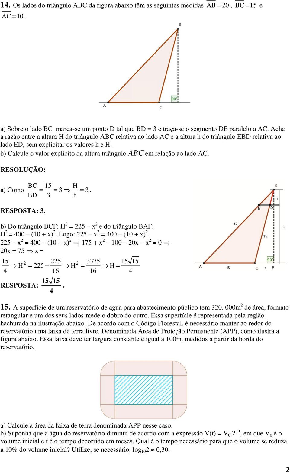 b) Calcule o valor eplícito da altura triângulo BC em relação ao lado C. BC 5 H a) Como. BD h. b) Do triângulo BCF: H 5 e do triângulo BF: H 00 (0 ). Logo: 5 00 (0 ).