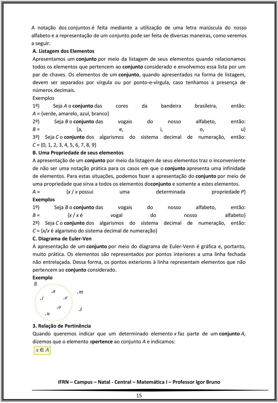 de chaves. Os elementos de um conjunto, quando apresentados na forma de listagem, devem ser separados por vírgula ou por ponto-e-vírgula, caso tenhamos a presença de números decimais.