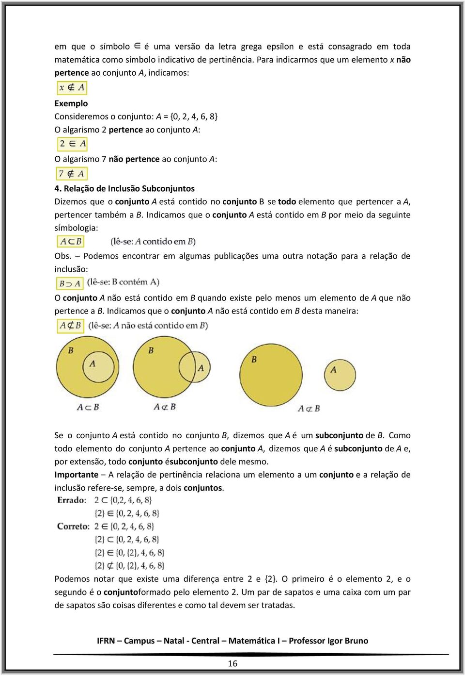 A: 4. Relação de Inclusão Subconjuntos Dizemos que o conjunto A está contido no conjunto B se todo elemento que pertencer a A, pertencer também a B.