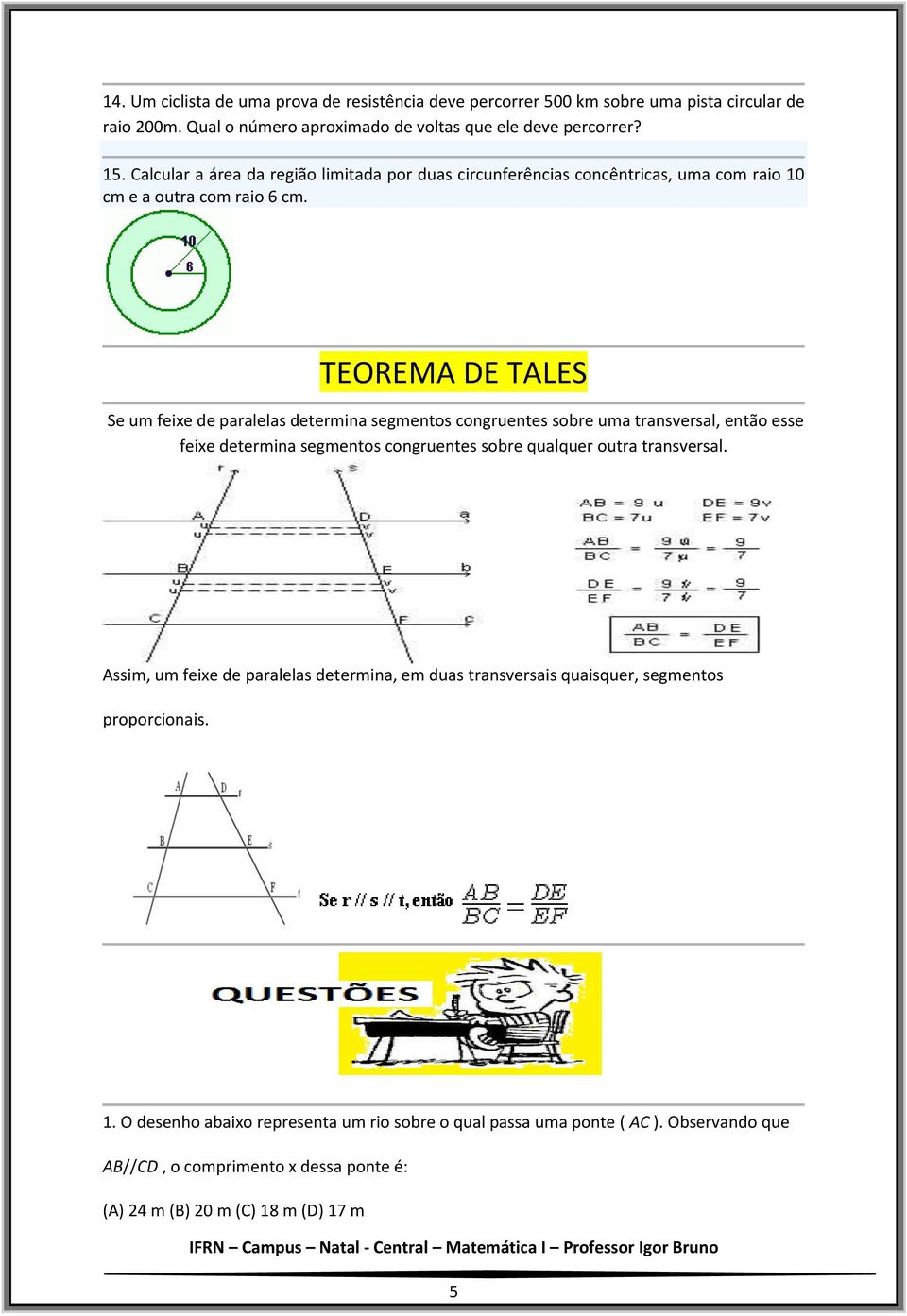 TEOREMA DE TALES Se um feixe de paralelas determina segmentos congruentes sobre uma transversal, então esse feixe determina segmentos congruentes sobre qualquer outra transversal.