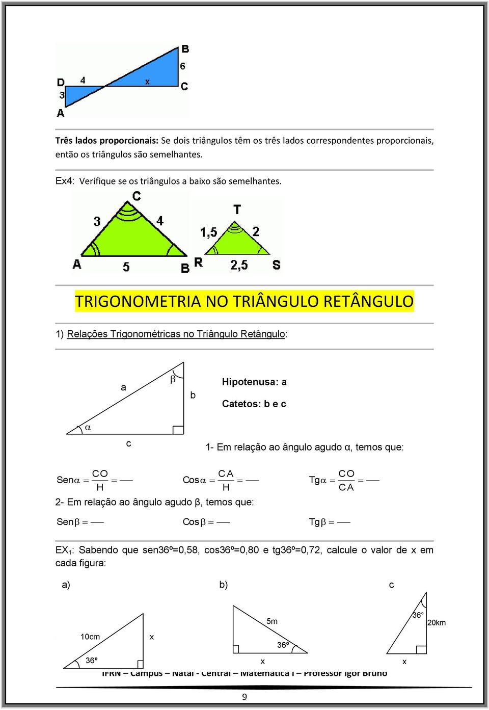 TRIGONOMETRIA NO TRIÂNGULO RETÂNGULO 1) Relações Trigonométricas no Triângulo Retângulo: a c b Hipotenusa: a Catetos: b e c Teorema de Pitágoras: a = b + c 1- Em