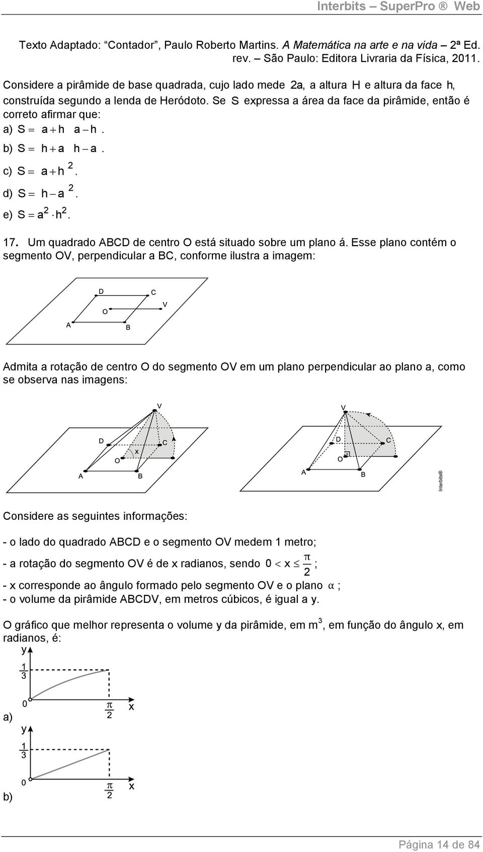 Se S expressa a área da face da pirâmide, então é correto afirmar que: a) S a h a h. b) S h a h a. c) d) e) S a h. S h a. S a h. 17. Um quadrado ABCD de centro O está situado sobre um plano á.