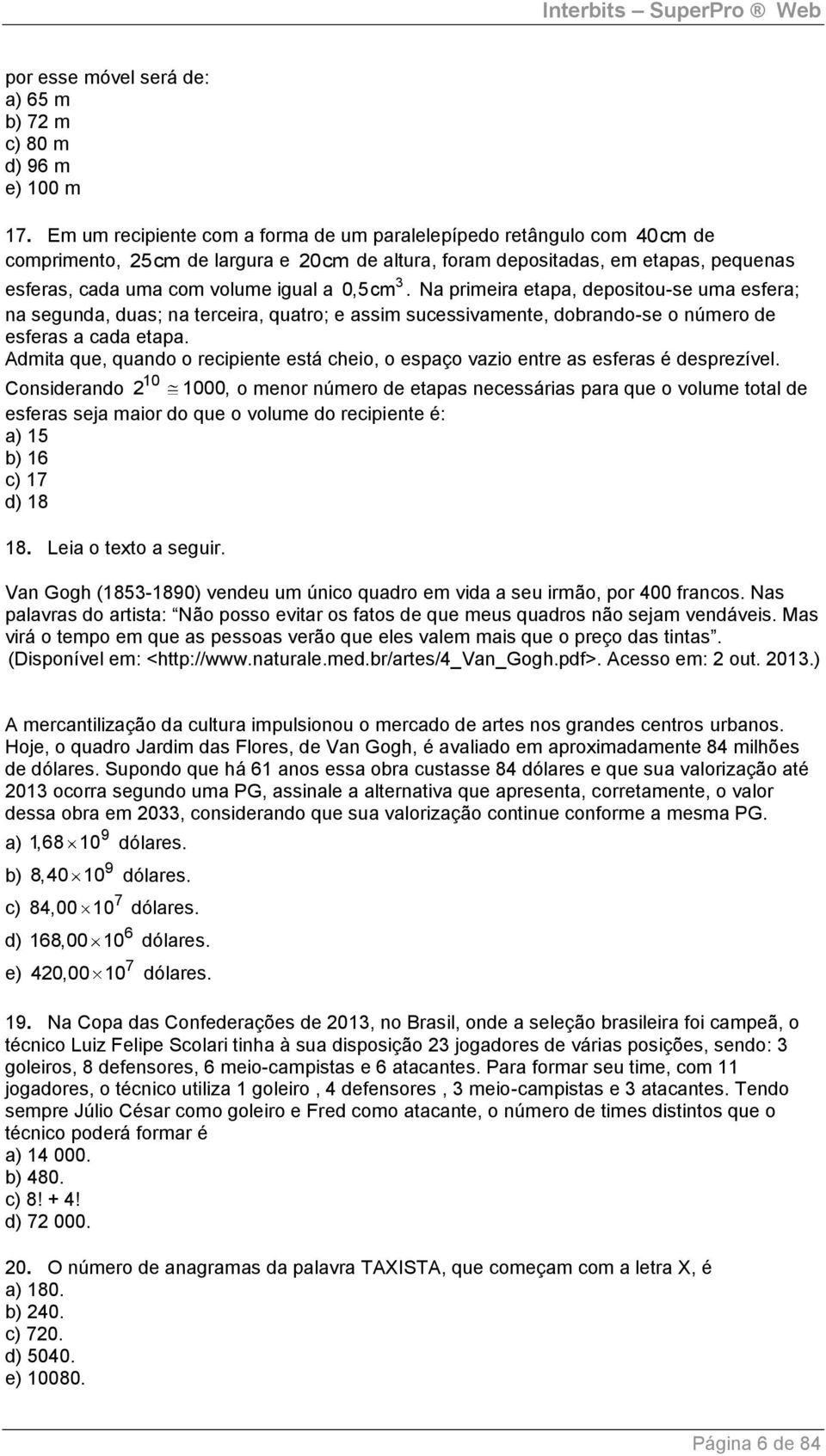 Na primeira etapa, depositou-se uma esfera; na segunda, duas; na terceira, quatro; e assim sucessivamente, dobrando-se o número de esferas a cada etapa.