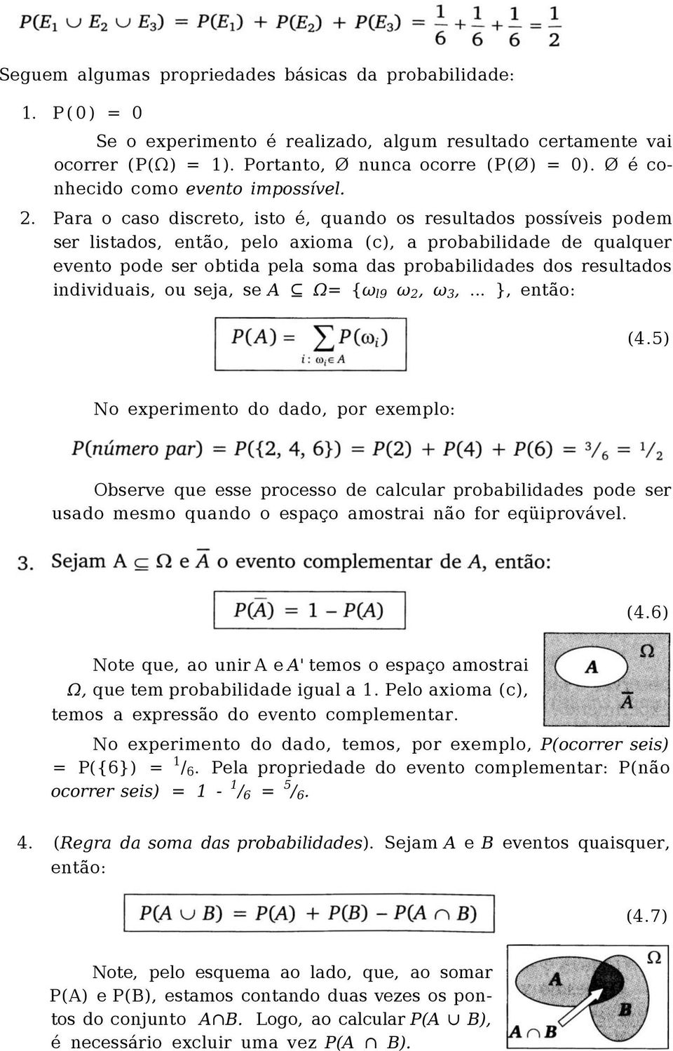 Para o caso discreto, isto é, quando os resultados possíveis podem ser listados, então, pelo axioma (c), a probabilidade de qualquer evento pode ser obtida pela soma das probabilidades dos resultados