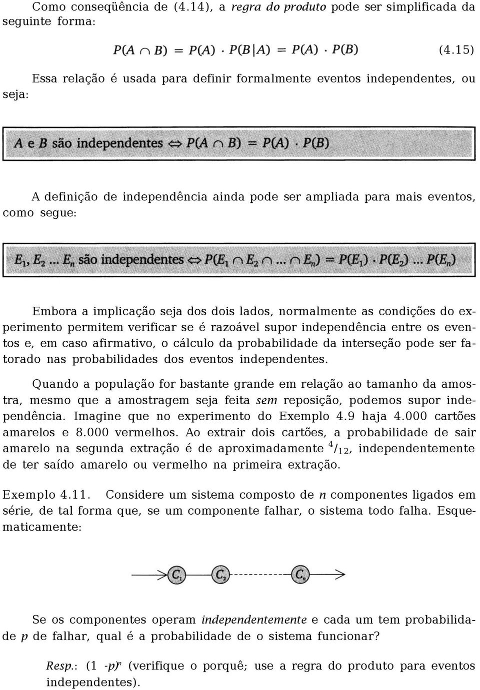 lados, normalmente as condições do experimento permitem verificar se é razoável supor independência entre os eventos e, em caso afirmativo, o cálculo da probabilidade da interseção pode ser fatorado