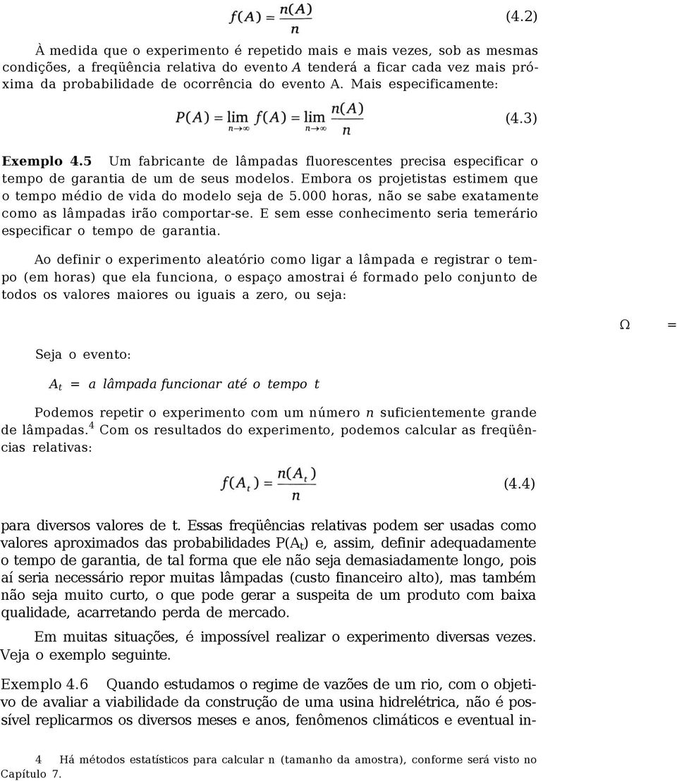 Embora os projetistas estimem que o tempo médio de vida do modelo seja de 5.000 horas, não se sabe exatamente como as lâmpadas irão comportar-se.