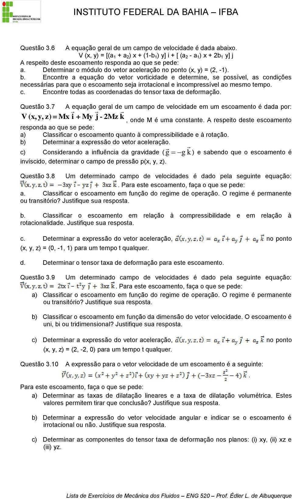 Encontre a equação do vetor vorticidade e determine, se possível, as condições necessárias para que o escoamento seja irrotacional e incompressível ao mesmo tempo. c. Encontre todas as coordenadas do tensor taxa de deformação.