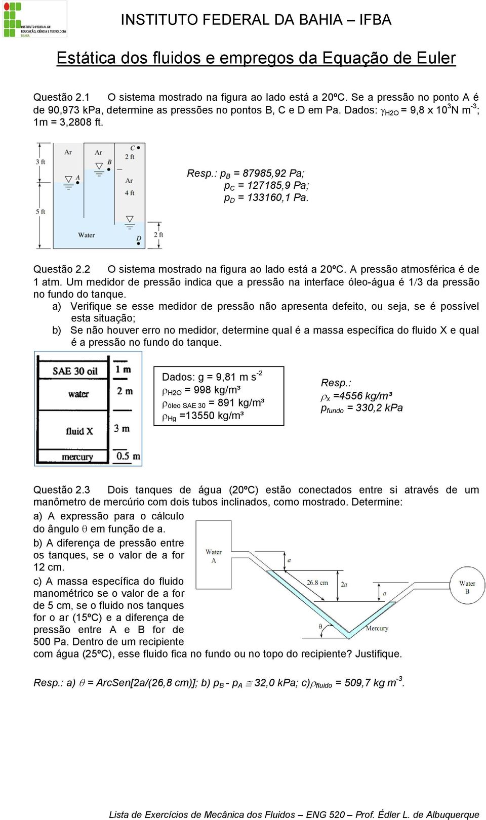 : p B = 87985,92 Pa; p C = 127185,9 Pa; p D = 133160,1 Pa. Questão 2.2 O sistema mostrado na figura ao lado está a 20ºC. A pressão atmosférica é de 1 atm.