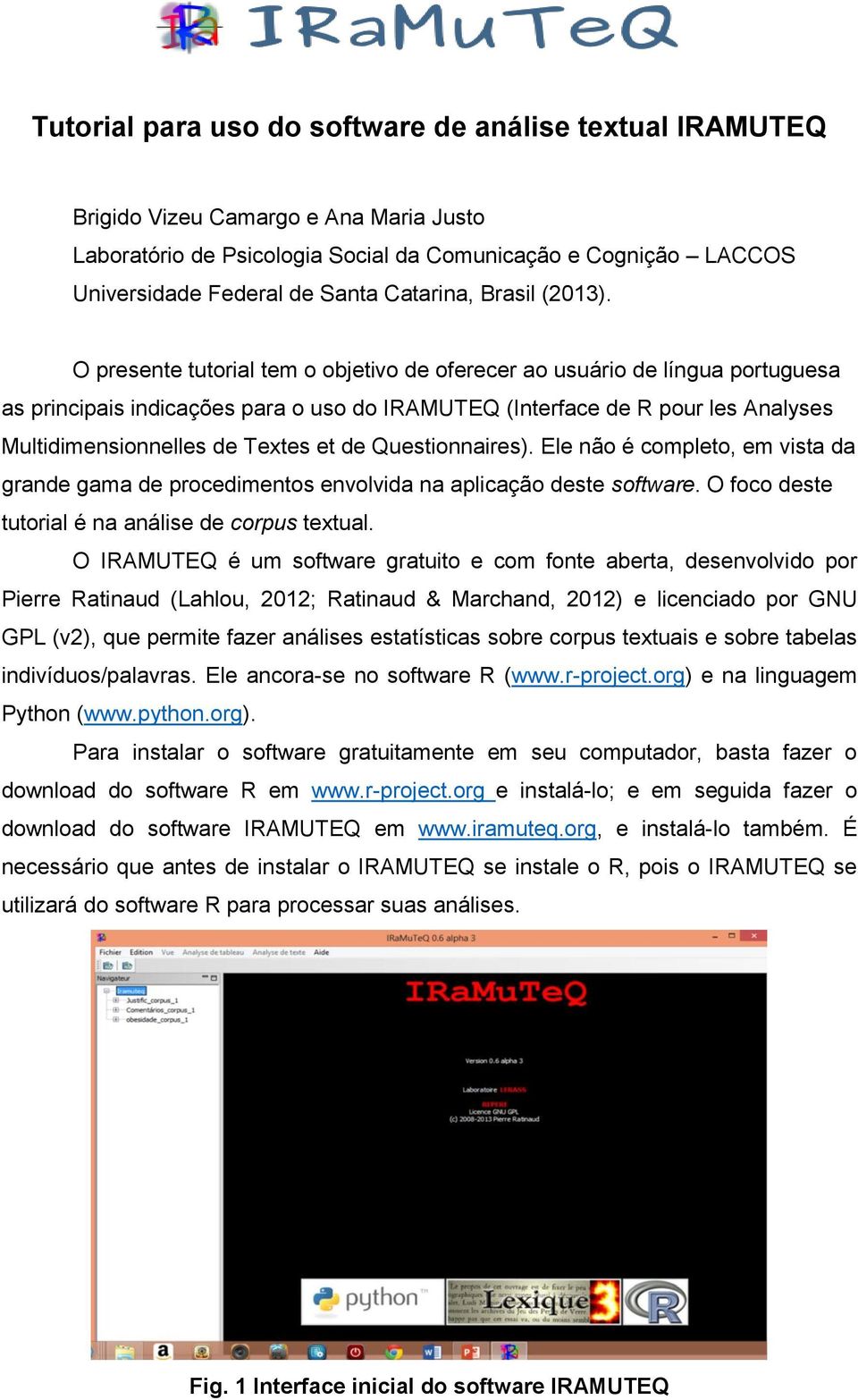 O presente tutorial tem o objetivo de oferecer ao usuário de língua portuguesa as principais indicações para o uso do IRAMUTEQ (Interface de R pour les Analyses Multidimensionnelles de Textes et de