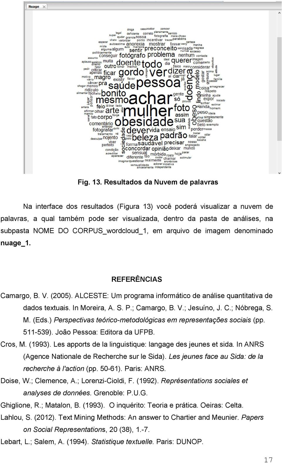 DO CORPUS_wordcloud_1, em arquivo de imagem denominado nuage_1. REFERÊNCIAS Camargo, B. V. (2005). ALCESTE: Um programa informático de análise quantitativa de dados textuais. In Moreira, A. S. P.