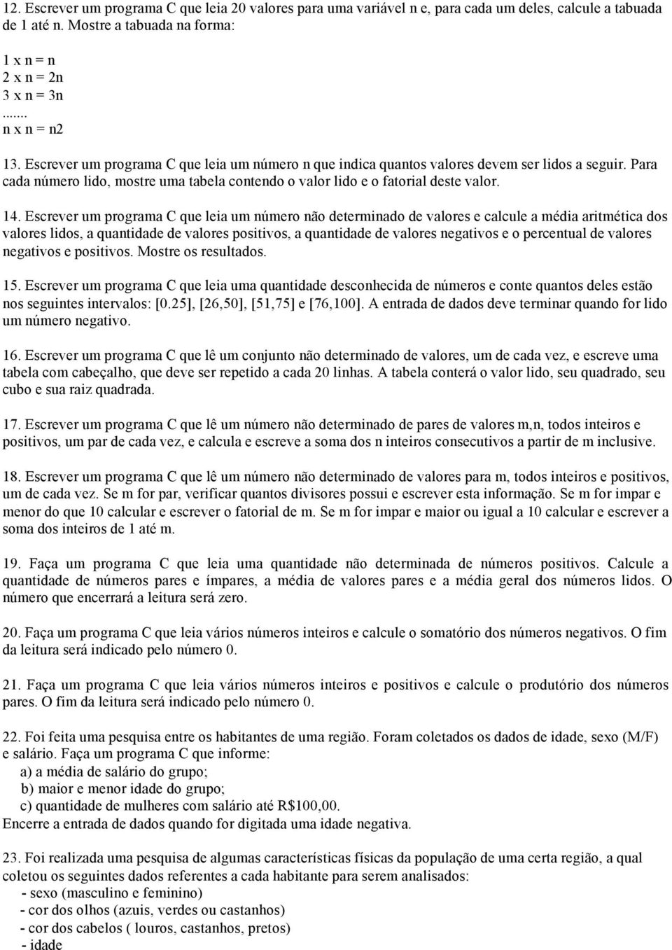 Escrever um programa C que leia um número não determinado de valores e calcule a média aritmética dos valores lidos, a quantidade de valores positivos, a quantidade de valores negativos e o