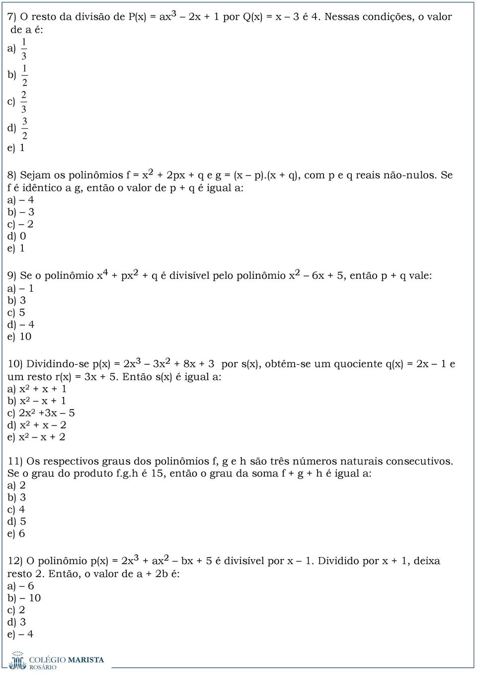 Dividindo-se p(x) = x x + 8x + por s(x), obtém-se um quociente q(x) = x 1 e um resto r(x) = x + 5.