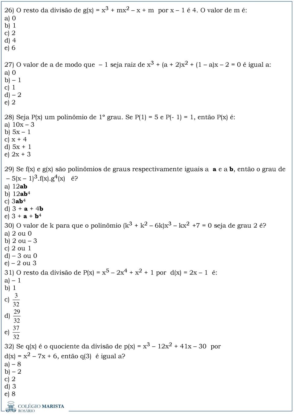 Se P(1) = 5 e P(- 1) = 1, então P(x) é: a) 10x b) 5x 1 c) x + 4 d) 5x + 1 e) x + 9) Se f(x) e g(x) são polinômios de graus respectivamente iguais a a e a b, então o grau de 5(x 1).f(x).g 4 (x) é?