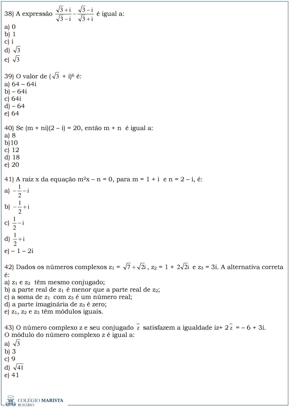 mesmo conjugado; b) a parte real de z1 é menor que a parte real de z; c) a soma de z1 com z é um número real; d) a parte imaginária de z é zero; e) z1, z e z têm módulos iguais.